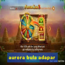 aurora bula adapar